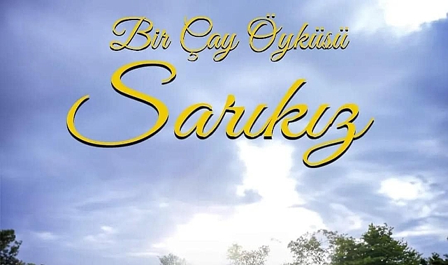 “Bir çay öyküsü, SARIKIZ” beğeni topladı