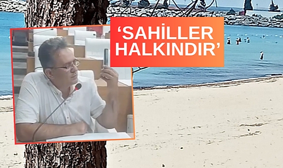 ‘’Kıyı kanununa göre de anayasal bir haktır vatandaşların sahil şeridini kullanması’’