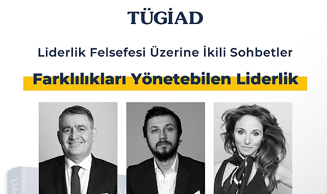 "Farklılıkları Yönetebilen Liderlik" TÜGİAD etkinliğinde masaya yatırılıyor