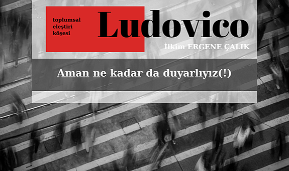 Aman ne kadar da duyarlıyız(!)